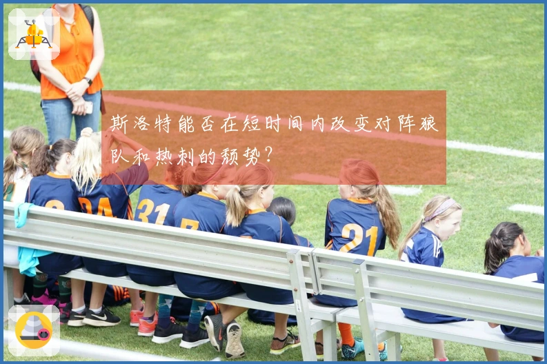 斯洛特能否在短时间内改变对阵狼队和热刺的颓势？